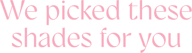 we picked these shades for you